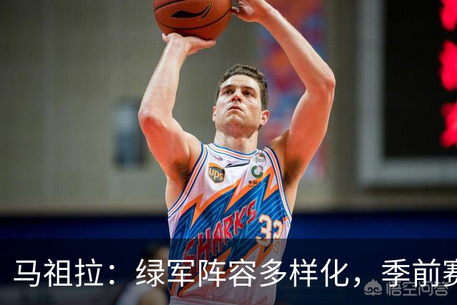 马祖拉：绿军阵容多样化，季前赛积极实验新组合